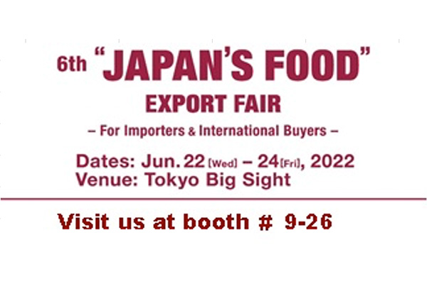 We plan  on attending  6th "JAPAN'S FOOD" EXPORT FAIR held at Tokyo Big Sight from June 22 to June 24, 2022.